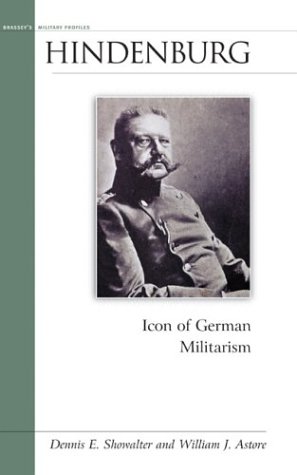 Hindenburg Icon Of German Militarism Dennis Showalter William J Astore