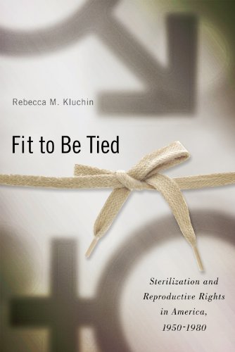 Fit To Be Tied Sterilization And Reproductive Rights In America 19501980 1st Edition Rebecca M Kluchin