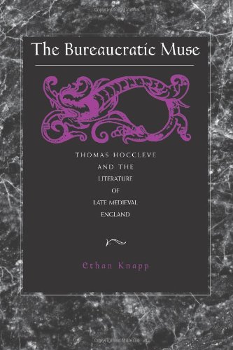 The Bureaucratic Muse Thomas Hoccleve And The Literature Of Late Medieval England Ethan Knapp