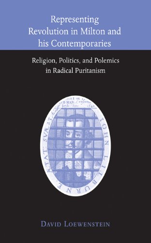 Representing Revolution In Milton And His Contemporaries Religion Politics And Polemics In Radical Puritanism David Loewenstein