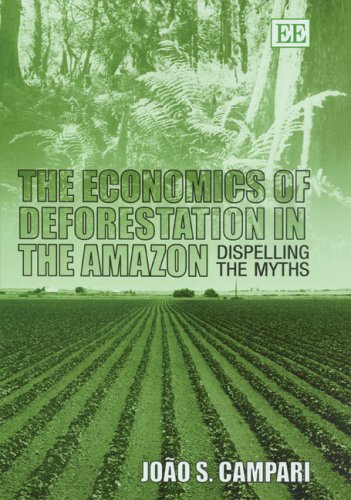 The Economics Of Deforestation In The Amazon Dispelling The Myths Illustrated Edition Joao S Campari