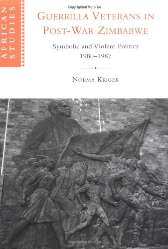 Guerrilla Veterans In Postwar Zimbabwe Symbolic And Violent Politics 19801987 Norma J Kriger