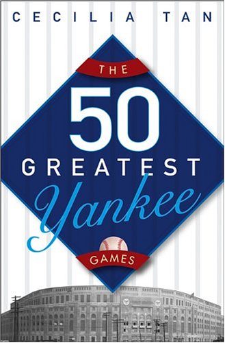 The 50 Greatest Yankee Games 1st Edition Cecilia Tan