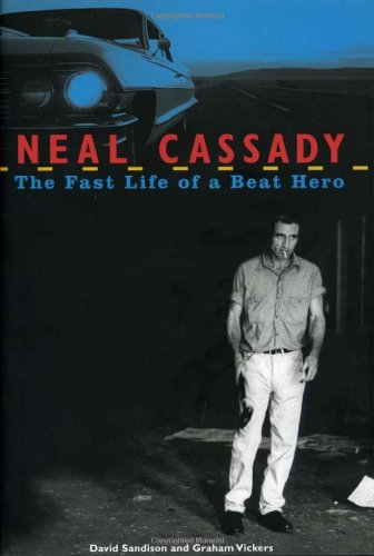 Neal Cassady The Fast Life Of A Beat Hero David Sandison Graham Vickers