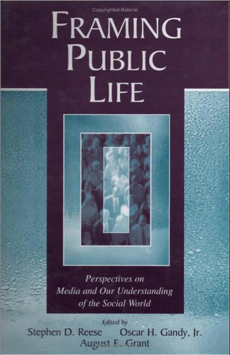 Framing Public Life Perspectives On Media And Our Understanding Of The Social World Stephen D Reese