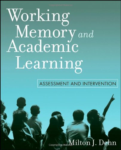 Working Memory And Academic Learning Assessment And Intervention 1st Edition Milton J Dehn