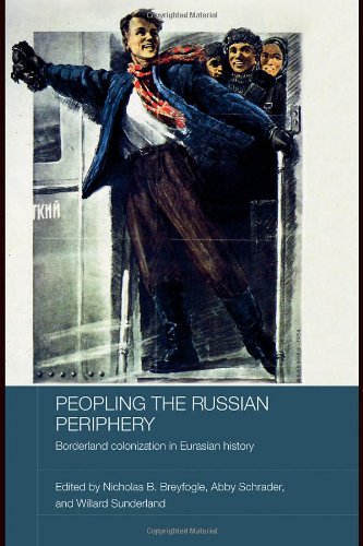 Peopling The Russian Periphery Borderland Colonization In Eurasian History Nicholas Breyfogle