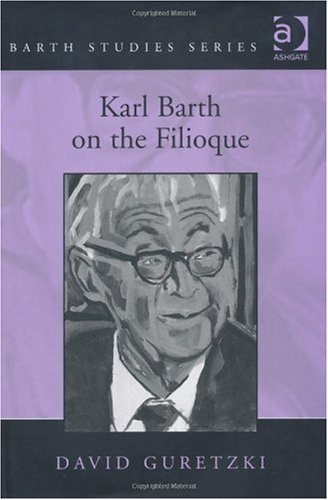 Karl Barth On The Filioque David Guretzki