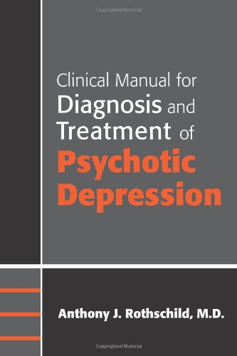 Clinical Manual For The Diagnosis And Treatment Of Psychotic Depressions 1st Edition Anthony J Rothschild