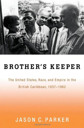 Brothers Keeper The United States Race And Empire In The British Caribbean 19371962 1st Edition Jason C Parker