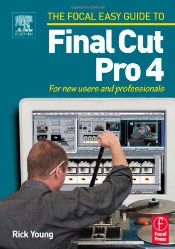 Focal Easy Guide To Final Cut Pro 4 For New Users And Professionals Rick Young