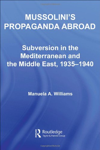 Mussolinis Propaganda Abroad Subversion In The Mediterranean And The Middle East 19351940 1st Edition Manuela Williams