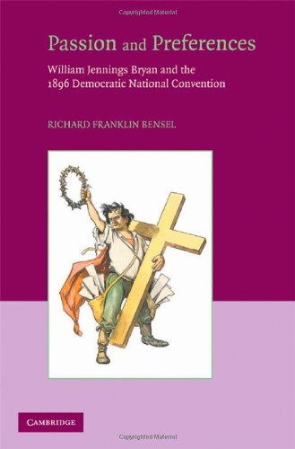 Passion And Preferences William Jennings Bryan And The 1896 Democratic Convention 1st Edition Richard Franklin Bensel