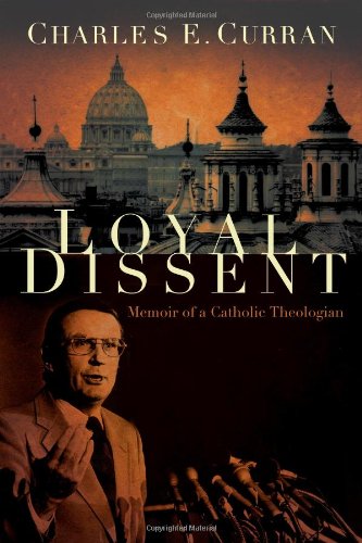 Loyal Dissent Memoir Of A Catholic Theologian Annotated Edition Charles E Curran