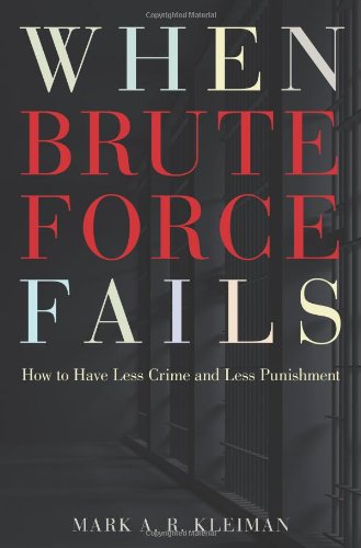 When Brute Force Fails How To Have Less Crime And Less Punishment Mark A R Kleiman