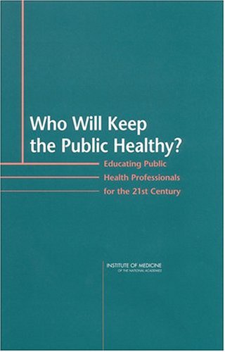 Who Will Keep The Public Healthy 1st Edition Institute Of Medicine