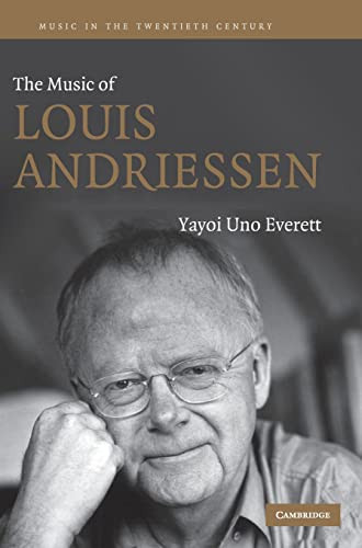 The Music Of Louis Andriessen Music In The Twentieth Century 21 1st Edition Yayoi Uno Everett