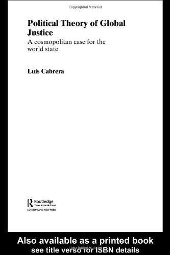 Political Theory Of Global Justice A Cosmopolitan Case For The World State Annotated Edition Luis Cabrera
