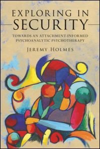 Exploring In Security Towards An Attachmentinformed Psychoanalytic Psychotherapy Jeremy Holmes