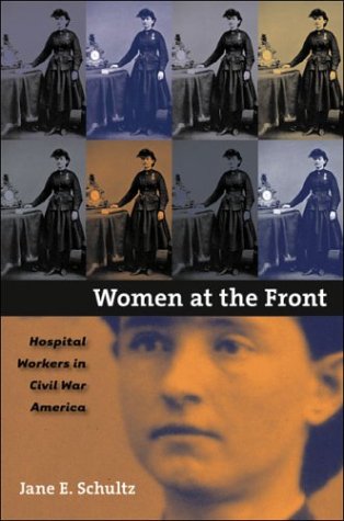 Women At The Front Hospital Workers In Civil War America 1st Edition Jane E Schultz