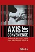Axis Of Convenience Moscow Beijing And The New Geopolitics First Edition Bobo Lo
