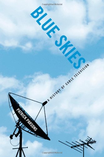 Blue Skies A History Of Cable Television Patrick R Parsons