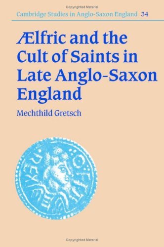 Aelfric And The Cult Of Saints In Late Anglosaxon England Mechthild Gretsch