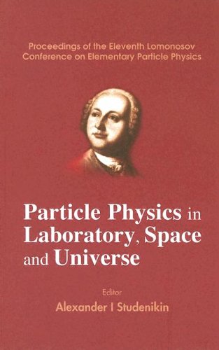 Particle Physics In Laboratory Space And Universe Proceedings Of The Eleventh Lomonosov Conference On Elementary Particle Physics Alexander I Studenikin
