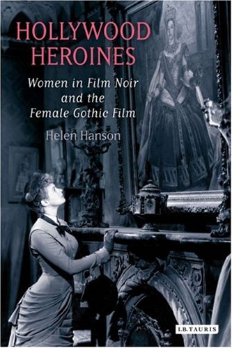 Hollywood Heroines Women In Film Noir And The Female Gothic Film Helen Hanson