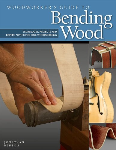 Woodworkers Guide To Bending Wood Techniques Projects And Expert Advice For Fine Woodworking Jonathan Benson