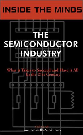 Inside The Minds The Seminconductor Industry Industry Leaders Share Their Knowledge On The Future Of The Semiconductor Revolution Inside The Minds Staff