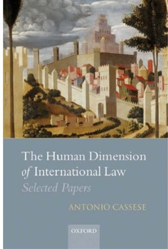 The Human Dimension Of International Law Selected Papers Of Antonio Cassese Antonio Cassese