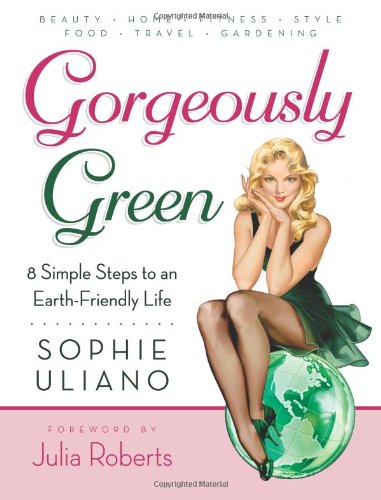 Gorgeously Green 8 Simple Steps To An Earthfriendly Life 1st Sophie Uliano
