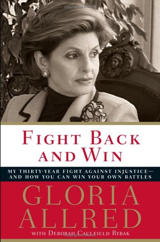 Fight Back And Win My Thirtyyear Fight Against Injusticeand How You Can Win Your Own Battles Gloria Allred