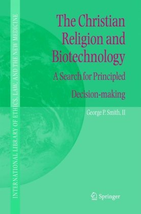 The Christian Religion And Biotechnology A Search For Principled Decisionmaking 1st Edition George P Smith