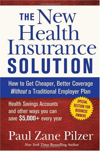 The New Health Insurance Solution How To Get Cheaper Better Coverage Without A Traditional Employer Plan Paul Zane Pilzer