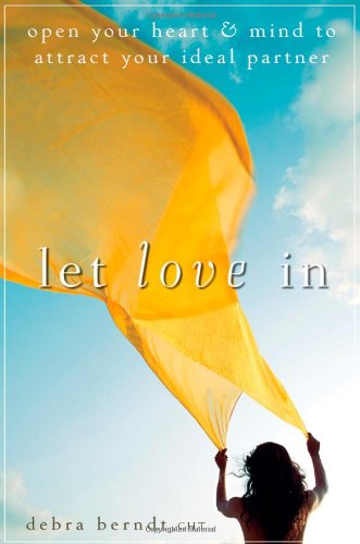 Let Love In Open Your Heart And Mind To Attract Your Ideal Partner Debra Berndt