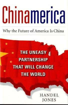 Chinamerica The Uneasy Partnership That Will Change The World 1st Edition Handel Jones