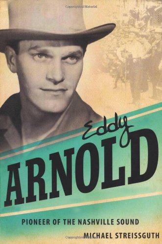 Eddy Arnold Pioneer Of The Nashville Sound Michael Streissguth