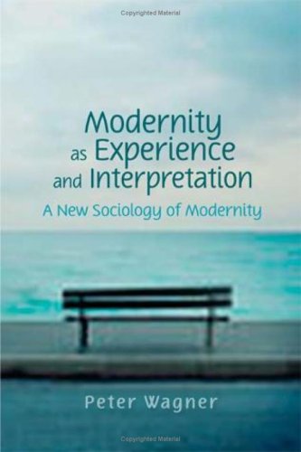Modernity As Experience And Interpretation Peter Wagner