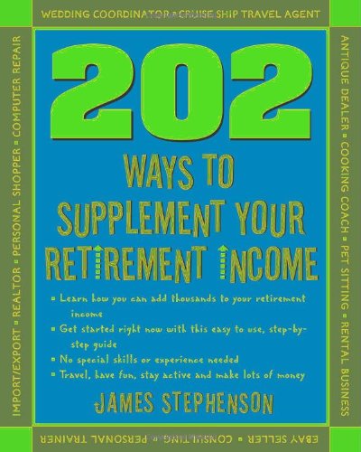 202 Ways To Supplement Your Retirement Income 1st Edition James Stephenson