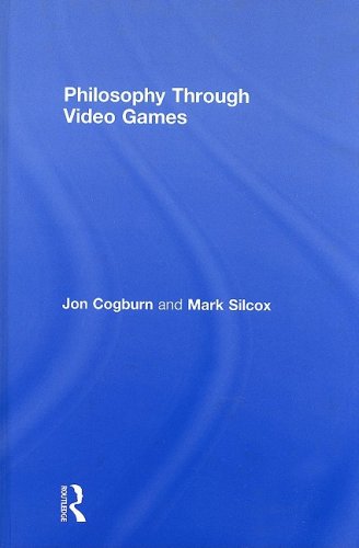 Philosophy Through Video Games 1st Edition Jon Cogburn Mark Silcox