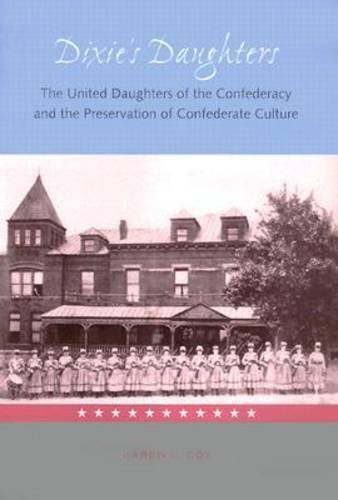 Dixies Daughters The United Daughters Of The Confederacy And The Preservation Of Confed 1st Karen L Cox