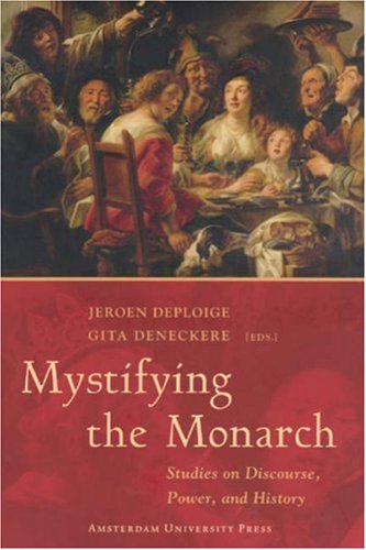Mystifying The Monarch Studies On Discourse Power And History Jeroen Deploige