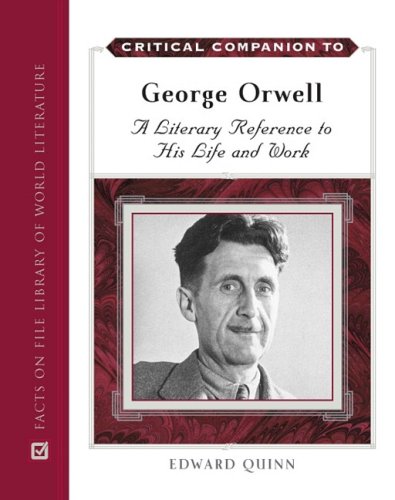 Critical Companion To George Orwell A Literary Reference To His Life And Work 2009 1st Edition Edward Quinn