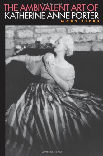 The Ambivalent Art Of Katherine Anne Porter Mary Titus