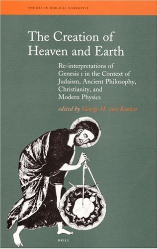 The Creation Of Heaven And Earth Reinterpretations Of Genesis 1 In The Context Of Judaism Ancient Philosophy Christianity And Modern Physics George H Van Kooten