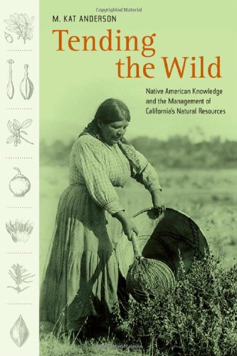 Tending The Wild Native American Knowledge And The Management Of Californias Natural Resources 1st Edition M Kat Anderson