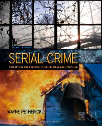 Serial Crime Second Edition Theoretical And Practical Issues In Behavioral Profiling 2nd Edition Wayne Petherick