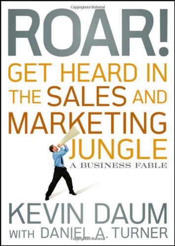 Roar Get Heard In The Sales And Marketing Jungle A Business Fable Kevin Daum